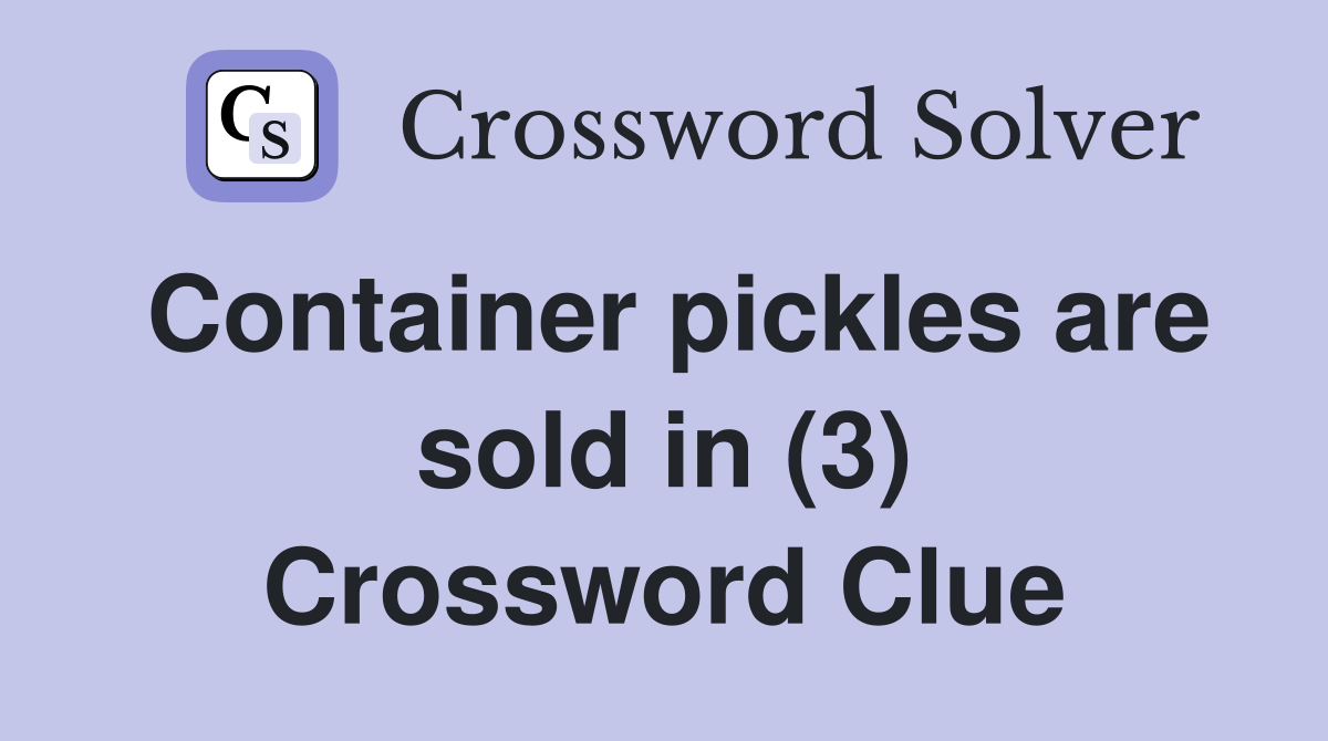 Container pickles are sold in (3) Crossword Clue Answers Crossword